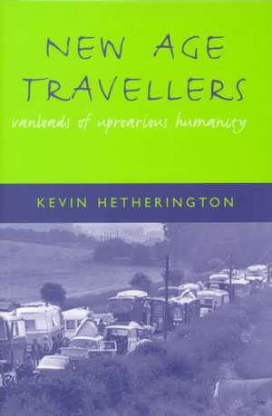 New Age Travelers: Vanloads of Uproarious Humanity de Kevin Hetherington