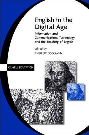 English in the Digital Age: Information and Communications Technology (ITC) and the Teaching of English de Andrew Goodwyn