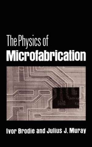 The Physics of Microfabrication de Ivor Brodie