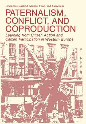 Paternalism, Conflict, and Coproduction: Learning from Citizen Action and Citizen Participation in Western Europe de Lawrence Susskind