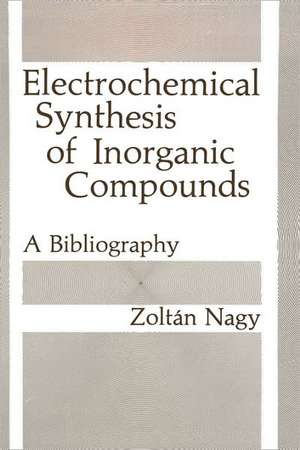 Electrochemical Synthesis of Inorganic Compounds: A Bibliography de Zoltan Nagy