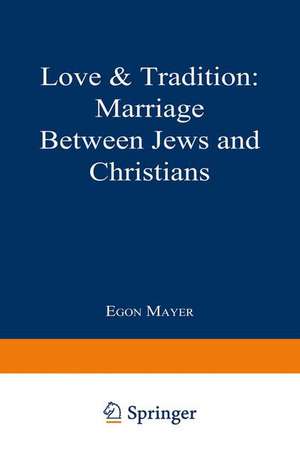 Love & Tradition: Marriage between Jews and Christians de Egon Mayer