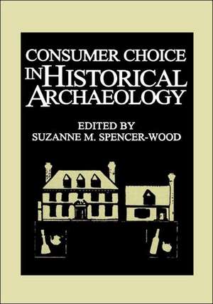 Consumer Choice in Historical Archaeology de S.M. SpencerWood