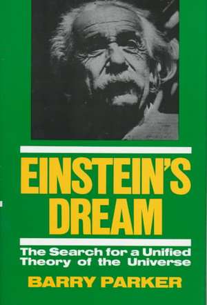 Einstein’s Dream: The Search for a Unified Theory of the Universe de Barry R. Parker