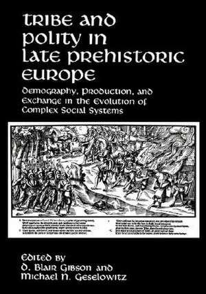 Tribe and Polity in Late Prehistoric Europe: Demography, Production, and Exchange in the Evolution of Complex Social Systems de D. Blair Gibson