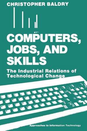 Computers, Jobs, and Skills: The Industrial Relations of Technological Change de Christopher Baldry