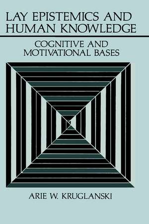 Lay Epistemics and Human Knowledge: Cognitive and Motivational Bases de Arie W. Kruglanski