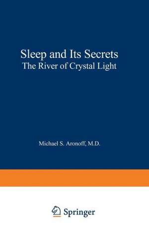 Sleep and Its Secrets: The River of Crystal Light de Michael S. Aronoff