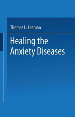 Healing the Anxiety Diseases de Thomas L. Leaman