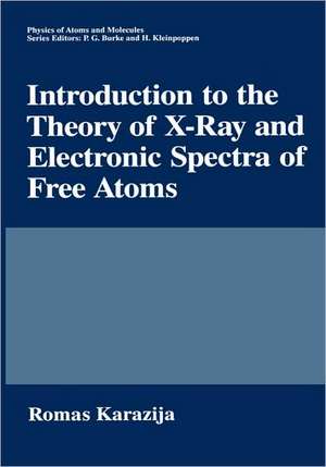 Introduction to the Theory of X-Ray and Electronic Spectra of Free Atoms de Romas Karazija