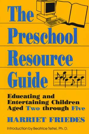 The Preschool Resource Guide: Educating and Entertaining Children Aged Two Through Five de Harriet Friedes