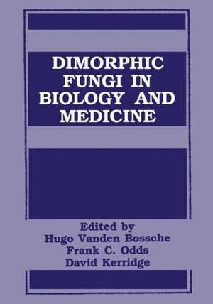 Dimorphic Fungi in Biology and Medicine de H. Vanden Bossche