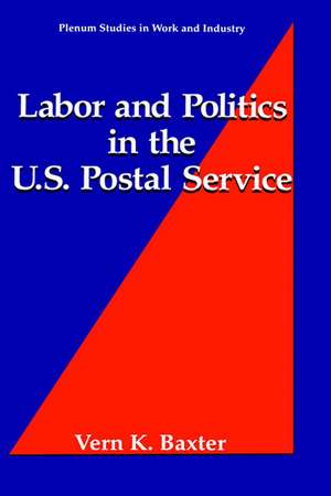 Labor and Politics in the U.S. Postal Service de Vern K. Baxter