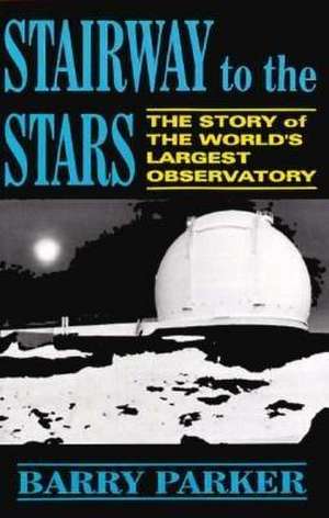 Stairway to the Stars: The Story of the World’s Largest Observatory de Barry R. PARKER