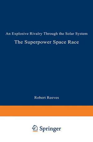 The Superpower Space Race: An Explosive Rivalry through the Solar System de Robert Reeves