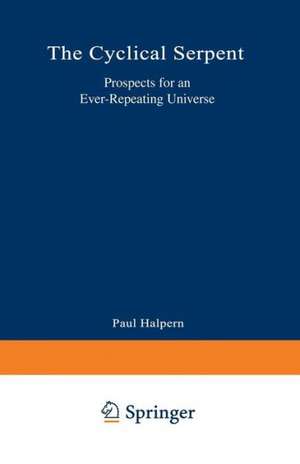 The Cyclical Serpent: Prospects for an Ever-Repeating Universe de Paul G. Halpern