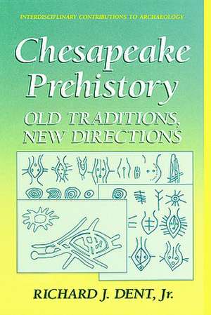 Chesapeake Prehistory: Old Traditions, New Directions de Richard J. Dent Jr.