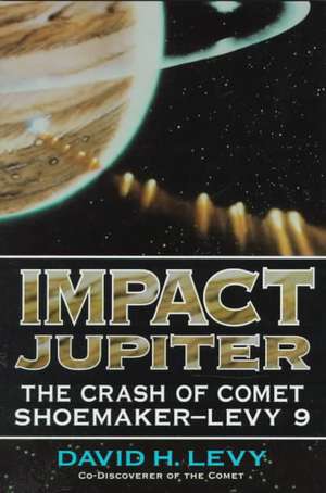 Impact Jupiter: The Crash of Comet Shoemaker-Levy 9 de David H. Levy