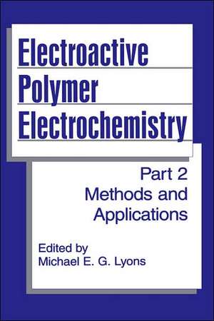 Electroactive Polymer Electrochemistry: Part 2: Methods and Applications de Michael E.G. Lyons