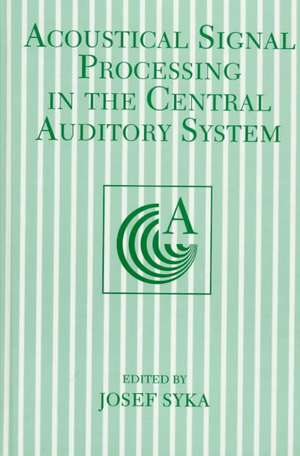 Acoustical Signal Processing in the Central Auditory System de Josef Syka