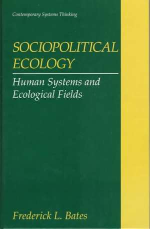 Sociopolitical Ecology: Human Systems and Ecological Fields de Frederick L. Bates