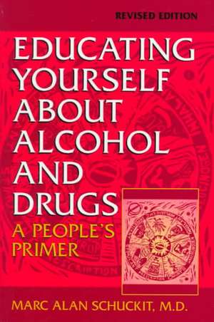 Educating Yourself About Alcohol And Drugs: A People's Primer, Revised Edition de Marc Alan Schuckit