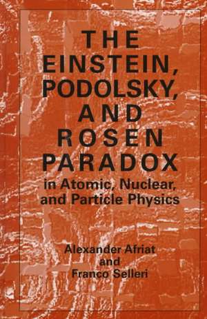 The Einstein, Podolsky, and Rosen Paradox in Atomic, Nuclear, and Particle Physics de Alexander Afriat