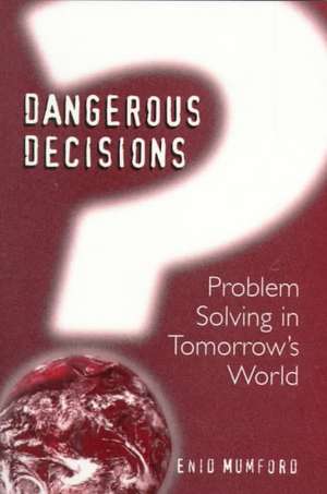 Dangerous Decisions: Problem Solving in Tomorrow's World de E. Mumford