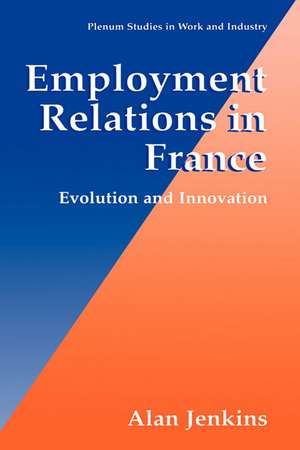 Employment Relations in France: Evolution and Innovation de Alan Jenkins