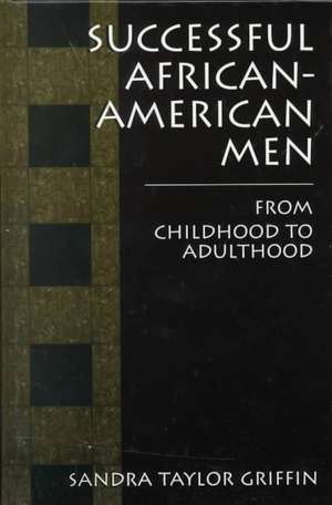 Successful African-American Men: From Childhood to Adulthood de Sandra Taylor Griffin