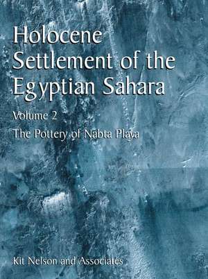 Holocene Settlement of the Egyptian Sahara: Volume 2: The Pottery of Nabta Playa de Kit Nelson