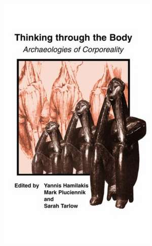 Thinking through the Body: Archaeologies of Corporeality de Yannis Hamilakis