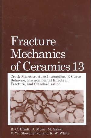 Fracture Mechanics of Ceramics: Volume 13. Crack-Microstructure Interaction, R-Curve Behavior, Environmental Effects in Fracture, and Standardization de R.C. Bradt