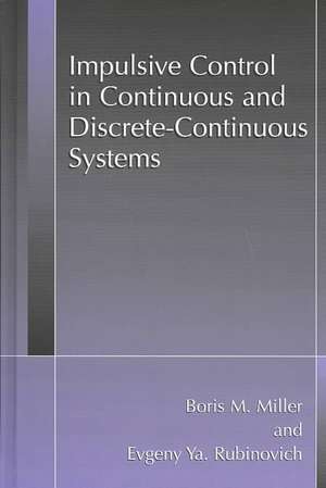 Impulsive Control in Continuous and Discrete-Continuous Systems de Boris M. Miller