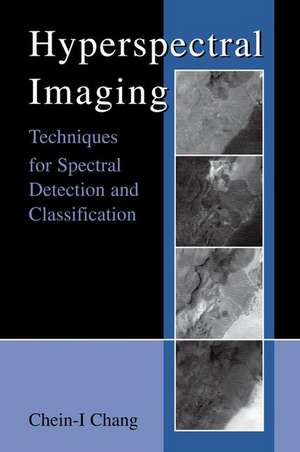 Hyperspectral Imaging: Techniques for Spectral Detection and Classification de Chein-I Chang