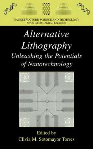 Alternative Lithography: Unleashing the Potentials of Nanotechnology de Clivia M. Sotomayor Torres