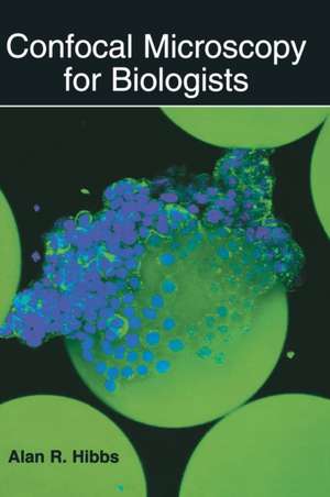 Confocal Microscopy for Biologists de Alan R. Hibbs