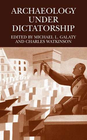 Archaeology Under Dictatorship de Michael L. Galaty