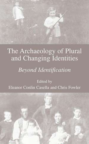 The Archaeology of Plural and Changing Identities: Beyond Identification de Eleanor Casella