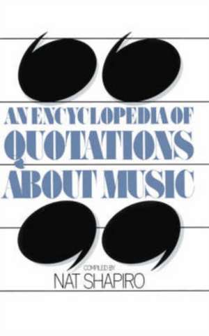 An Encyclopedia Of Quotations About Music de Nat Shapiro