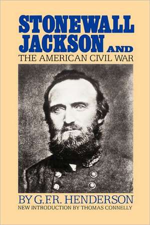 Stonewall Jackson And The American Civil War de G. F. R. Henderson