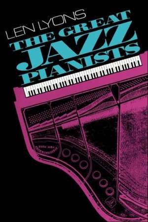 The Great Jazz Pianists: Speaking Of Their Lives And Music de Len Lyons