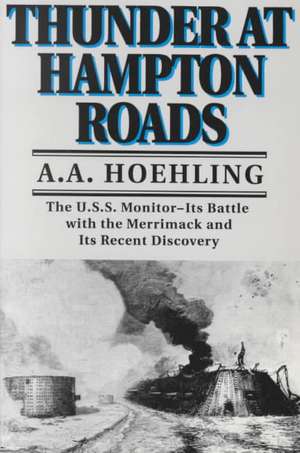 Thunder At Hampton Roads: The U.S.S. Monitor--Its Battle with the Merrimack and Its Recent Discovery de A. A. Hoehling