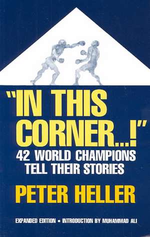 In This Corner . . . !: Forty-two World Champions Tell Their Stories de Peter Heller