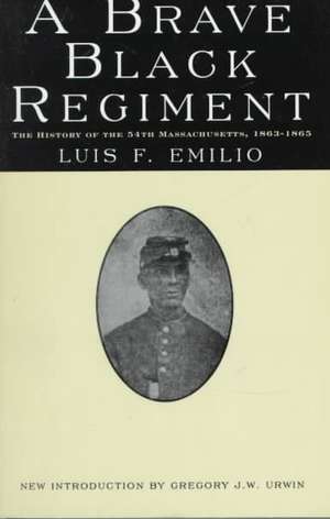 A Brave Black Regiment: The History of the Fifty-Fourth Regiment of Massachusetts Volunteer Infantry, 1863-1865 de Captain Luis F. Emilio