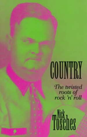 Country: The Twisted Roots Of Rock 'n' Roll de Nick Tosches