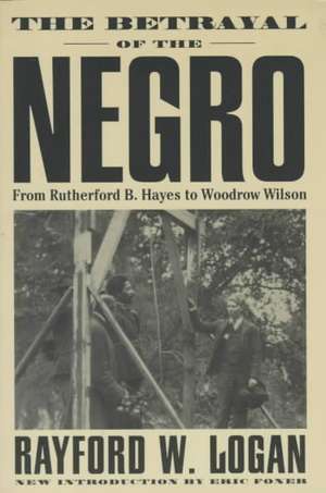 The Betrayal Of The Negro: From Rutherford B. Hayes To Woodrow Wilson de Rayford W. Logan