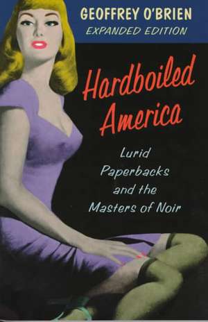 Hardboiled America: Lurid Paperbacks And The Masters Of Noir de Geoffrey O'Brien