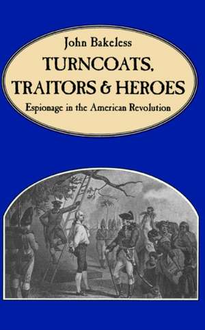 Turncoats, Traitors And Heroes: Espionage in the American Revolution de John Bakeless