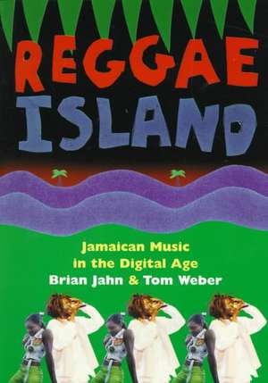 Reggae Island: Jamaican Music In The Digital Age de Brian Jahn